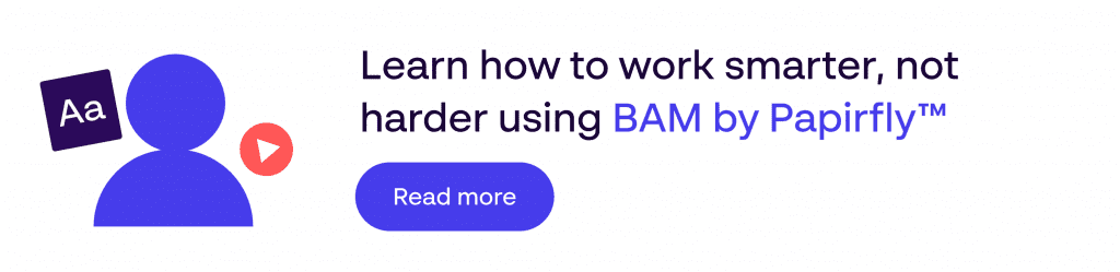 Read more: Learn how to work smarter, not harder using BAM by Papirfly